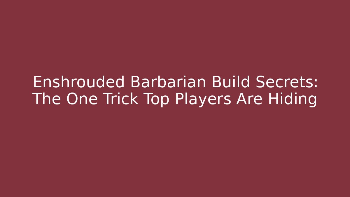 Enshrouded Barbarian Build Secrets: The One Trick Top Players Are Hiding