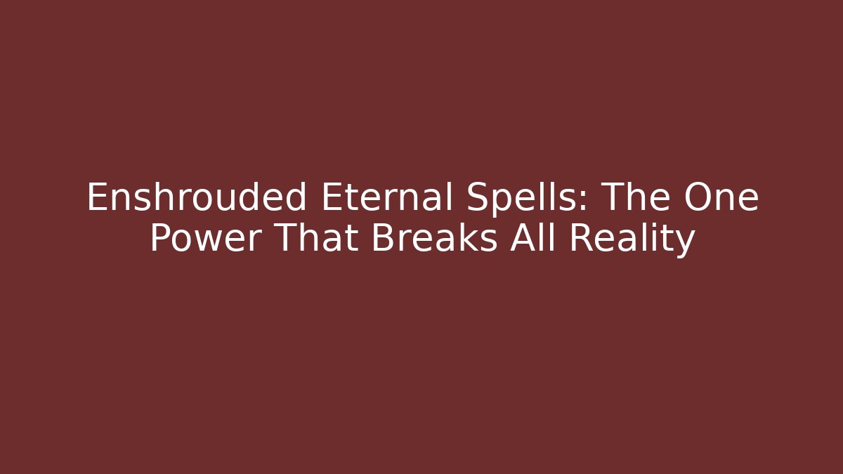 Enshrouded Eternal Spells: The One Power That Breaks All Reality
