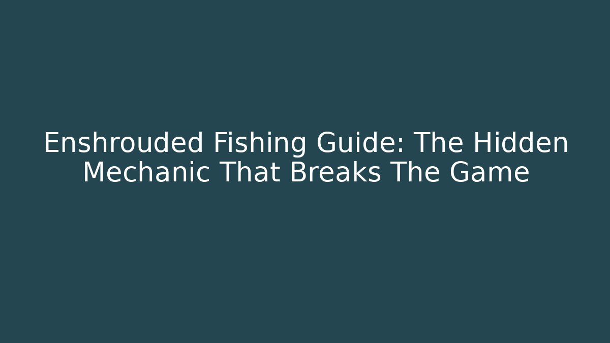 Enshrouded Fishing Guide: The Hidden Mechanic That Breaks The Game