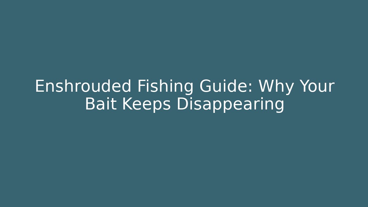 Enshrouded Fishing Guide: Why Your Bait Keeps Disappearing