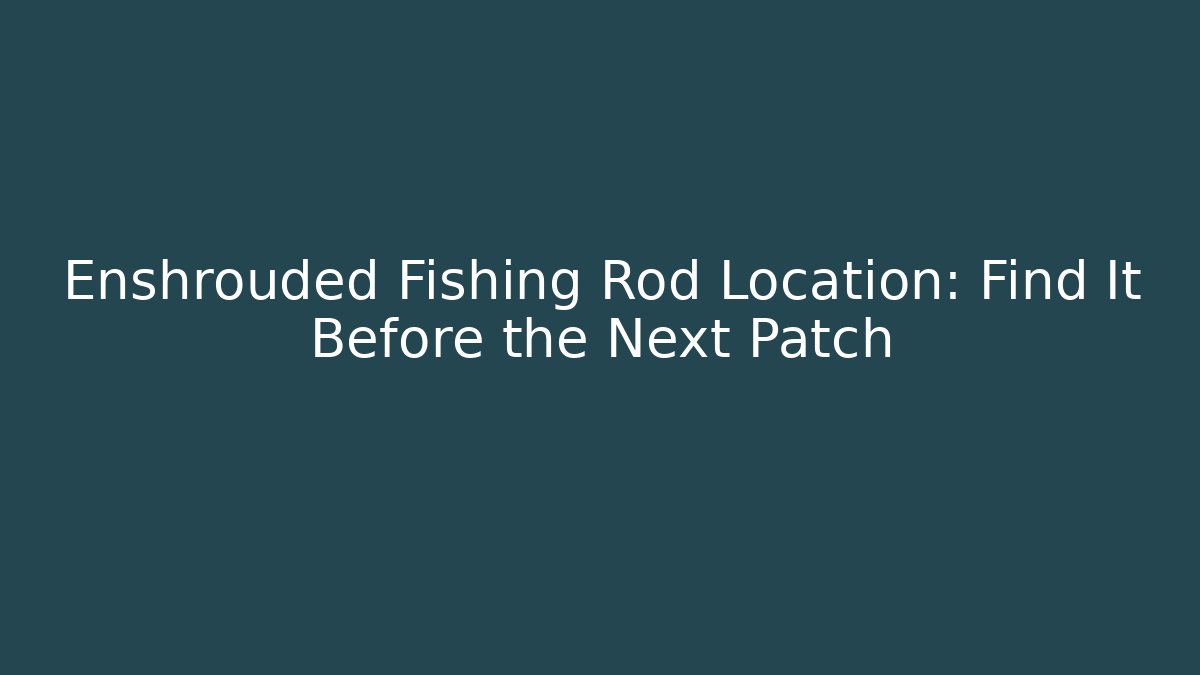 Enshrouded Fishing Rod Location: Find It Before the Next Patch - Critter Realm
