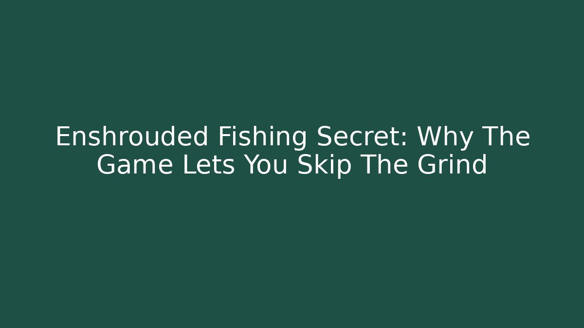 Enshrouded Fishing Secret: Why The Game Lets You Skip The Grind