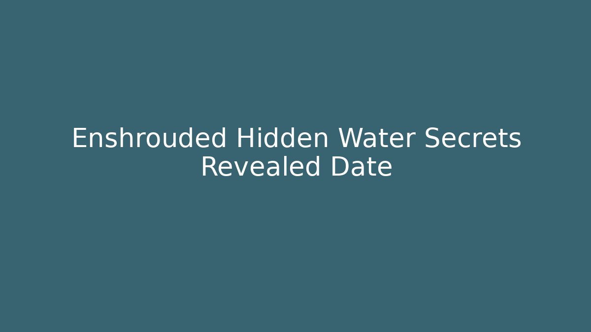 Enshrouded Hidden Water Secrets Revealed Date