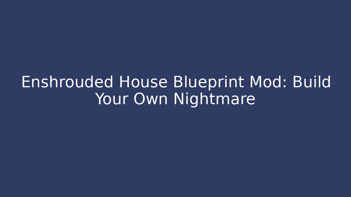 Enshrouded House Blueprint Mod: Build Your Own Nightmare