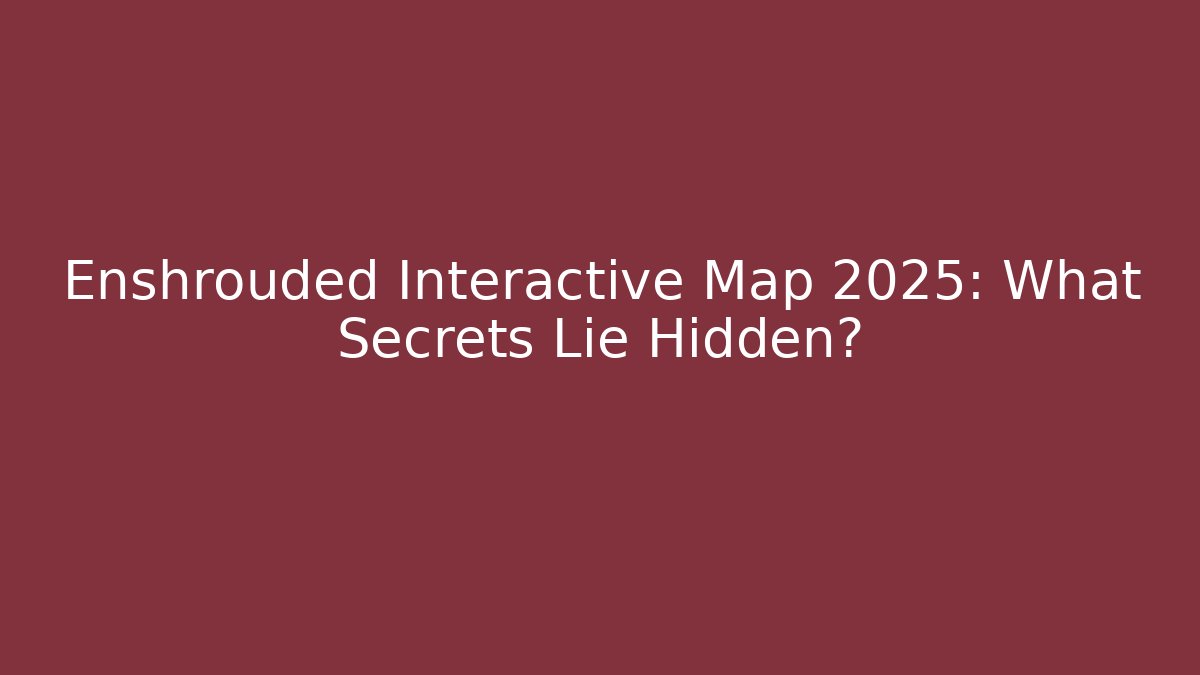 Enshrouded Interactive Map 2025: What Secrets Lie Hidden? - Critter Realm