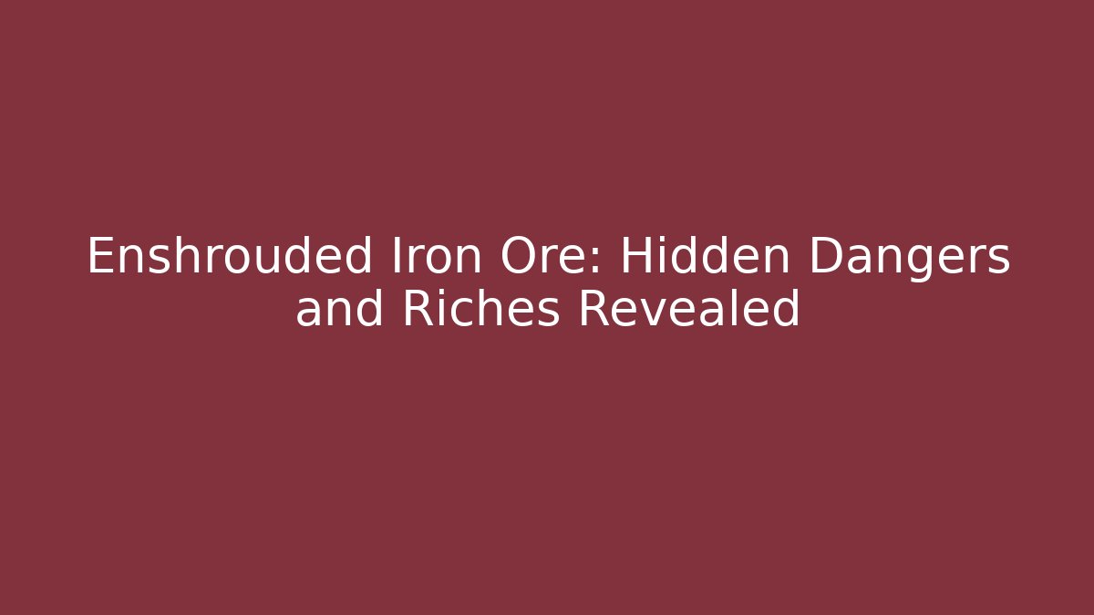 Enshrouded Iron Ore: Hidden Dangers and Riches Revealed