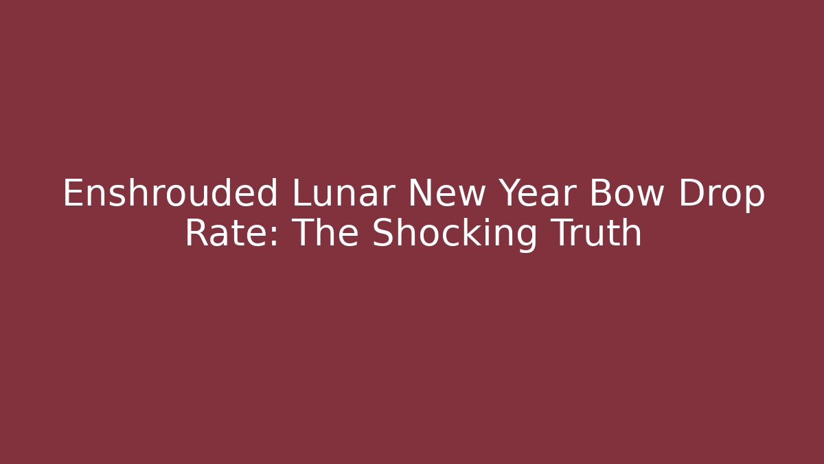 Enshrouded Lunar New Year Bow Drop Rate: The Shocking Truth