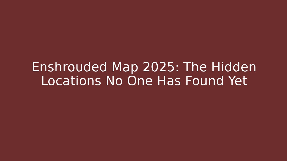 Enshrouded Map 2025: The Hidden Locations No One Has Found Yet - Critter Realm