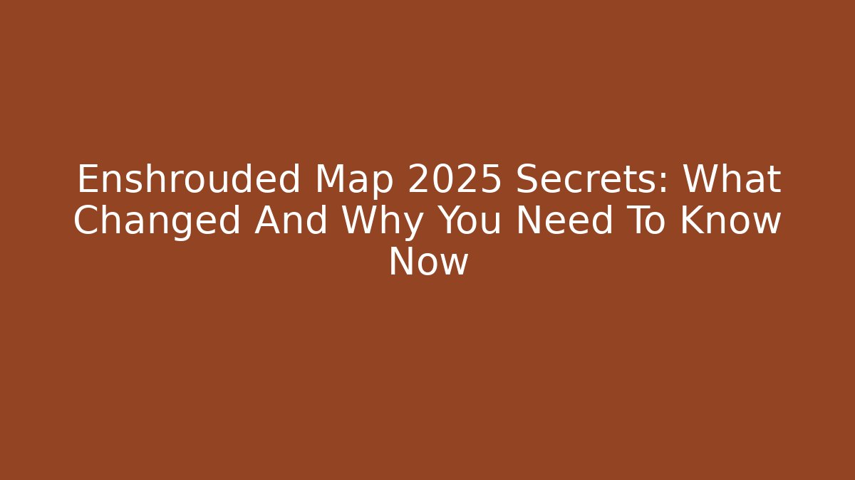 Enshrouded Map 2025 Secrets: What Changed And Why You Need To Know Now