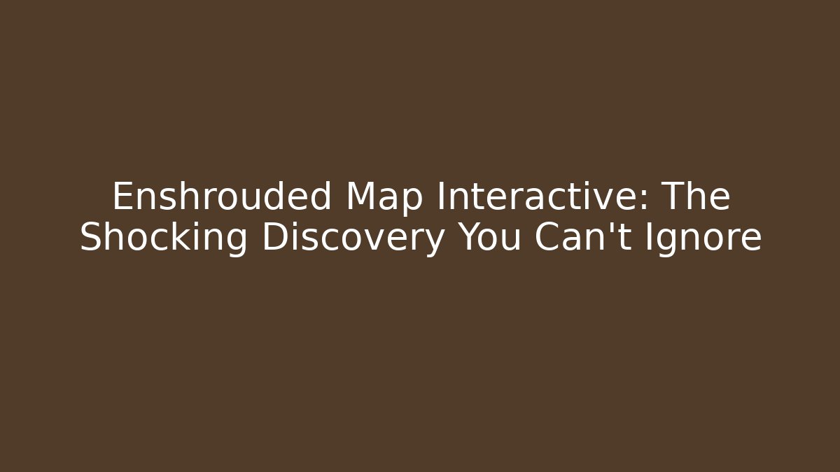 Enshrouded Map Interactive: The Shocking Discovery You Can't Ignore - Critter Realm