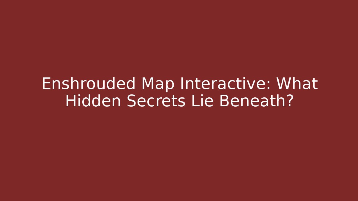 Enshrouded Map Interactive: What Hidden Secrets Lie Beneath? - Critter Realm