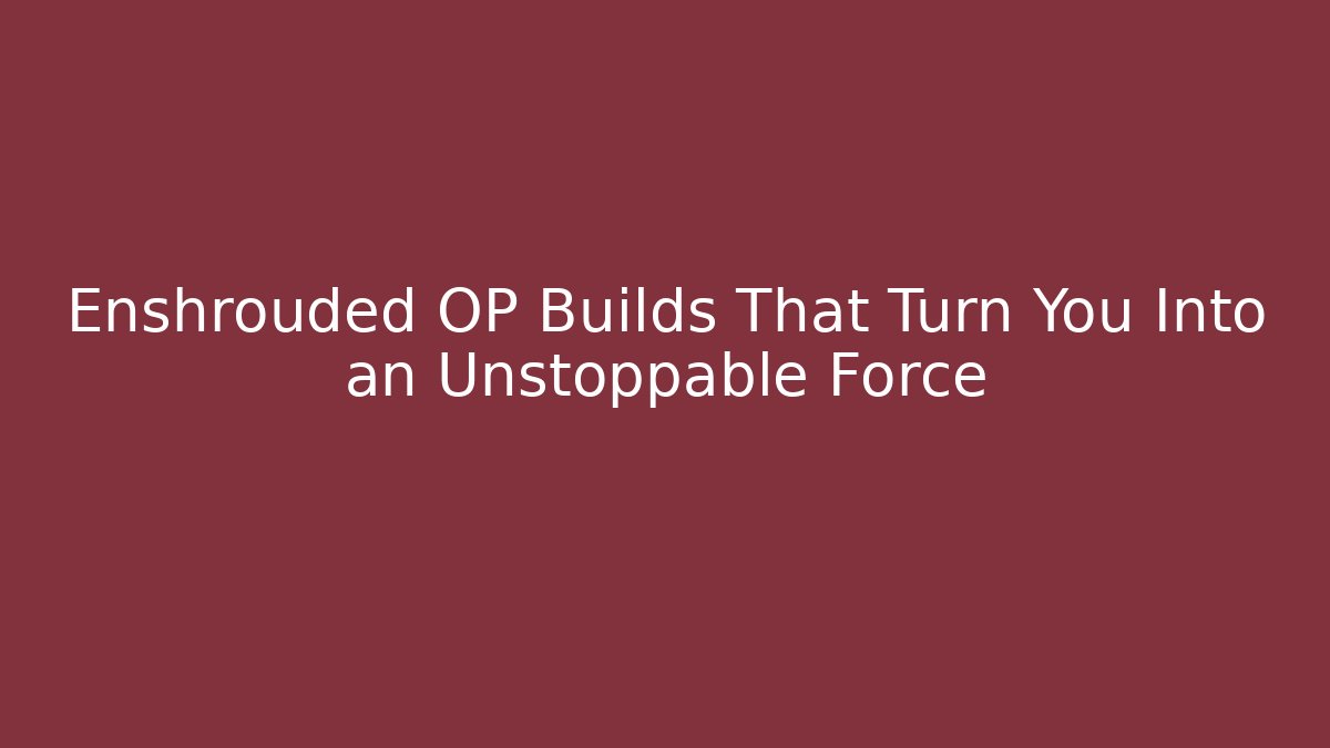 Enshrouded OP Builds That Turn You Into an Unstoppable Force