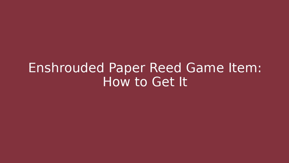 Enshrouded Paper Reed Game Item: How to Get It
