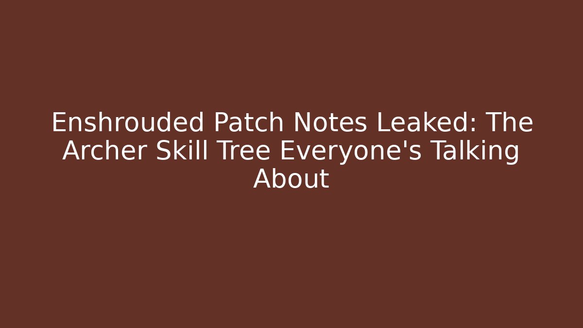 Enshrouded Patch Notes Leaked: The Archer Skill Tree Everyone's Talking About - Critter Realm