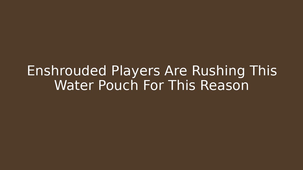Enshrouded Players Are Rushing This Water Pouch For This Reason