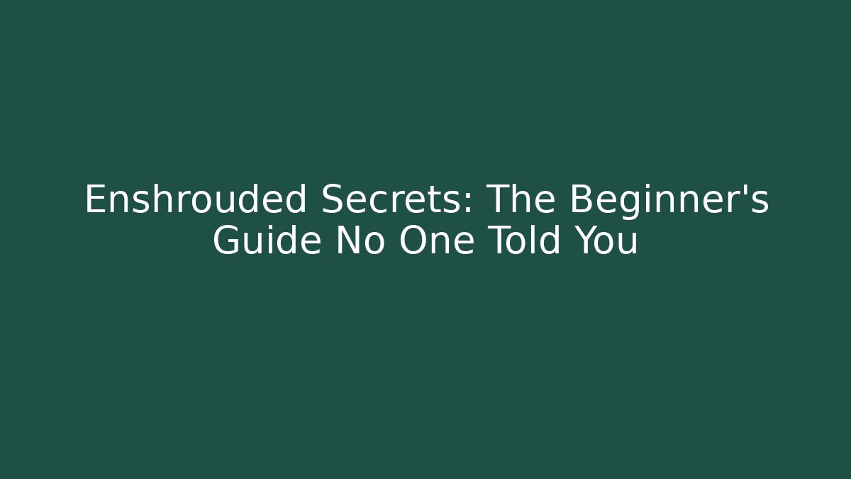 Enshrouded Secrets: The Beginner’s Guide No One Told You
