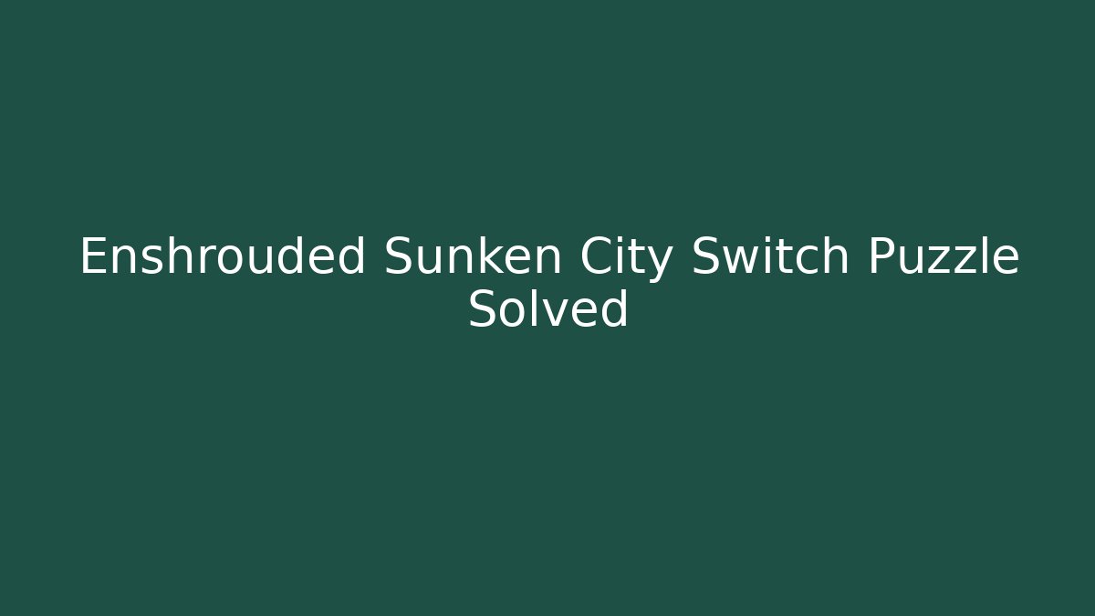 Enshrouded Sunken City Switch Puzzle Solved