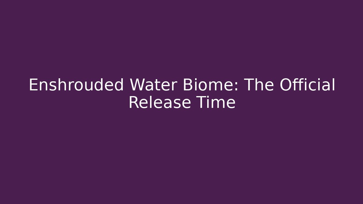 Enshrouded Water Biome: The Official Release Time