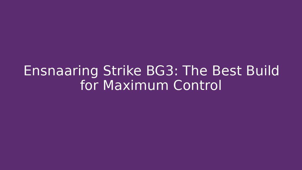 Ensnaaring Strike BG3: The Best Build for Maximum Control