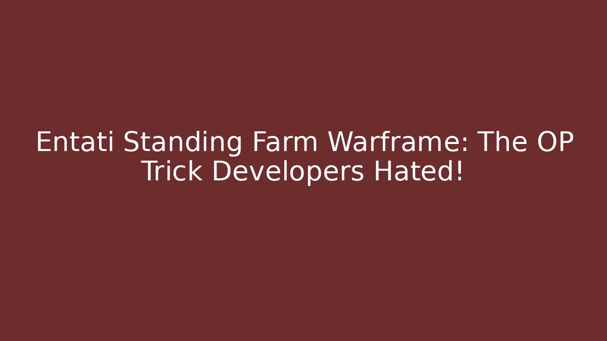 Entati Standing Farm Warframe: The OP Trick Developers Hated!