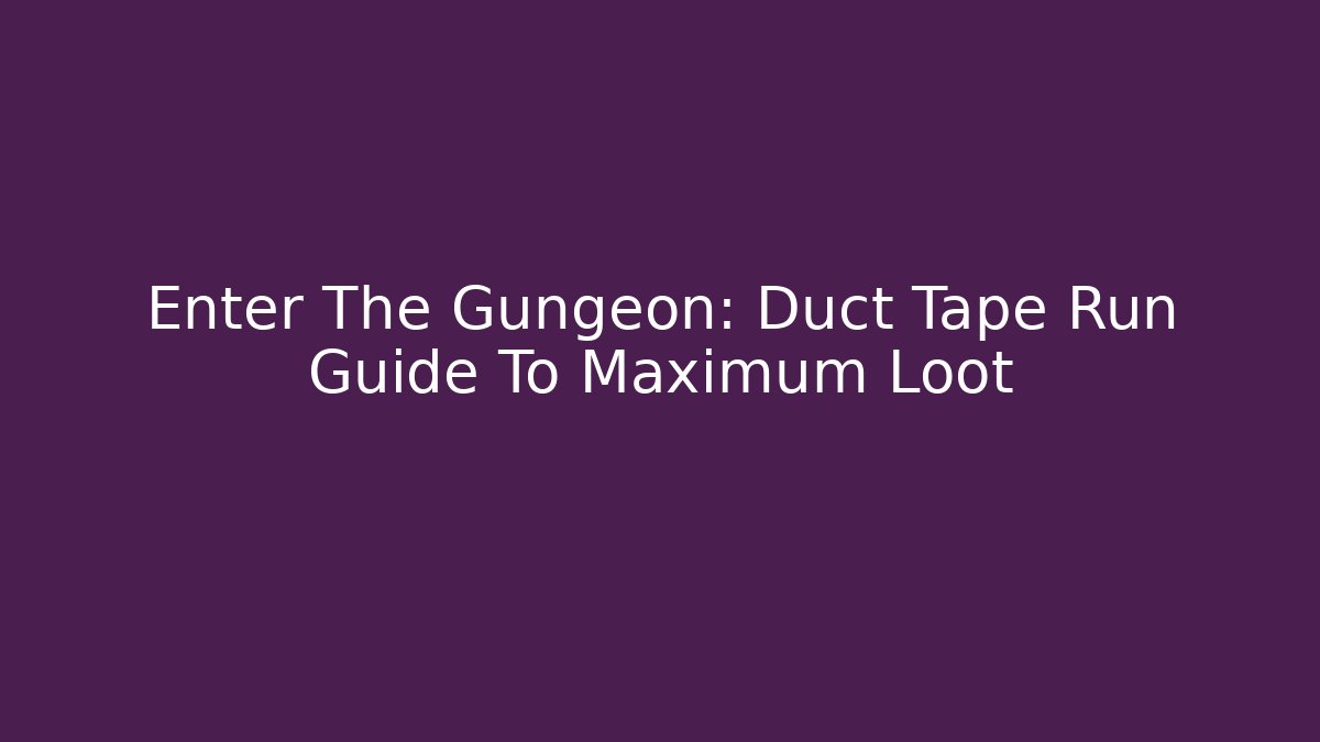 Enter The Gungeon: Duct Tape Run Guide To Maximum Loot
