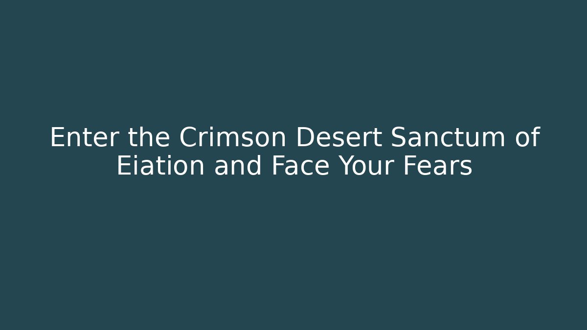 Enter the Crimson Desert Sanctum of Eiation and Face Your Fears