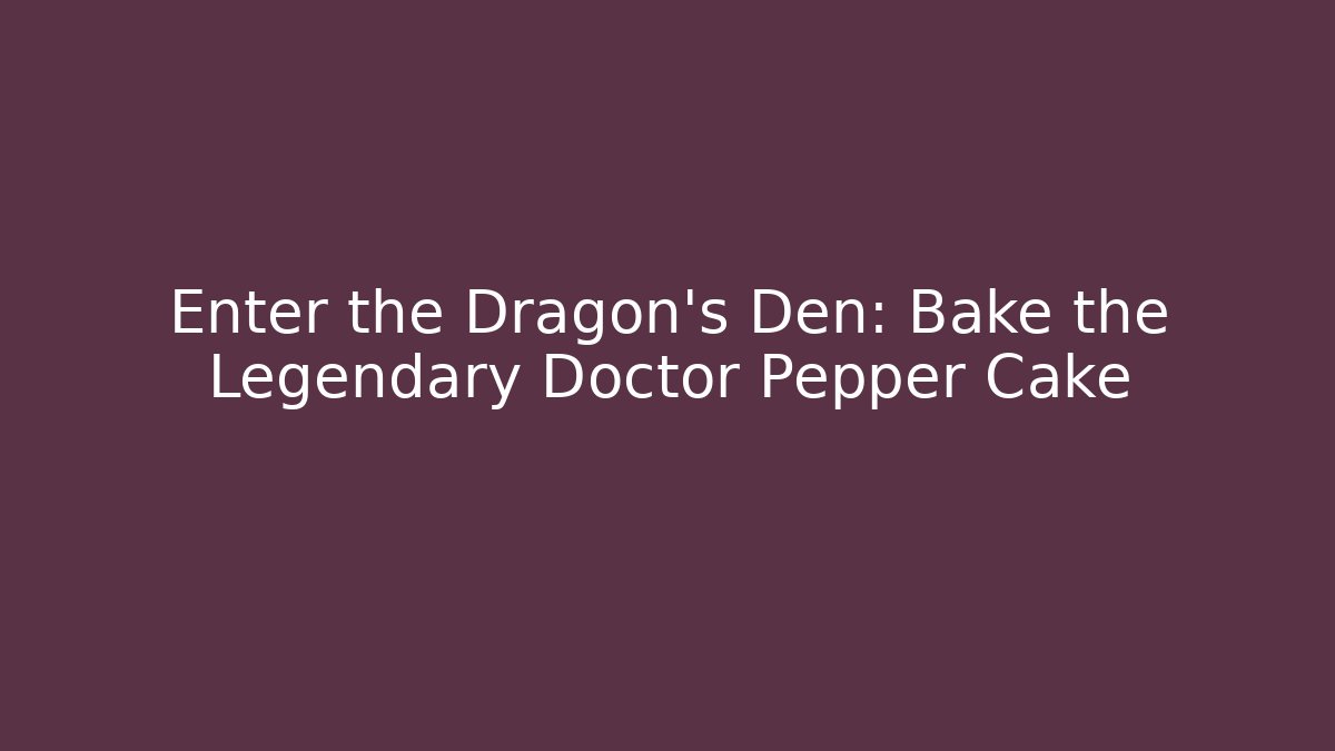 Enter the Dragon's Den: Bake the Legendary Doctor Pepper Cake