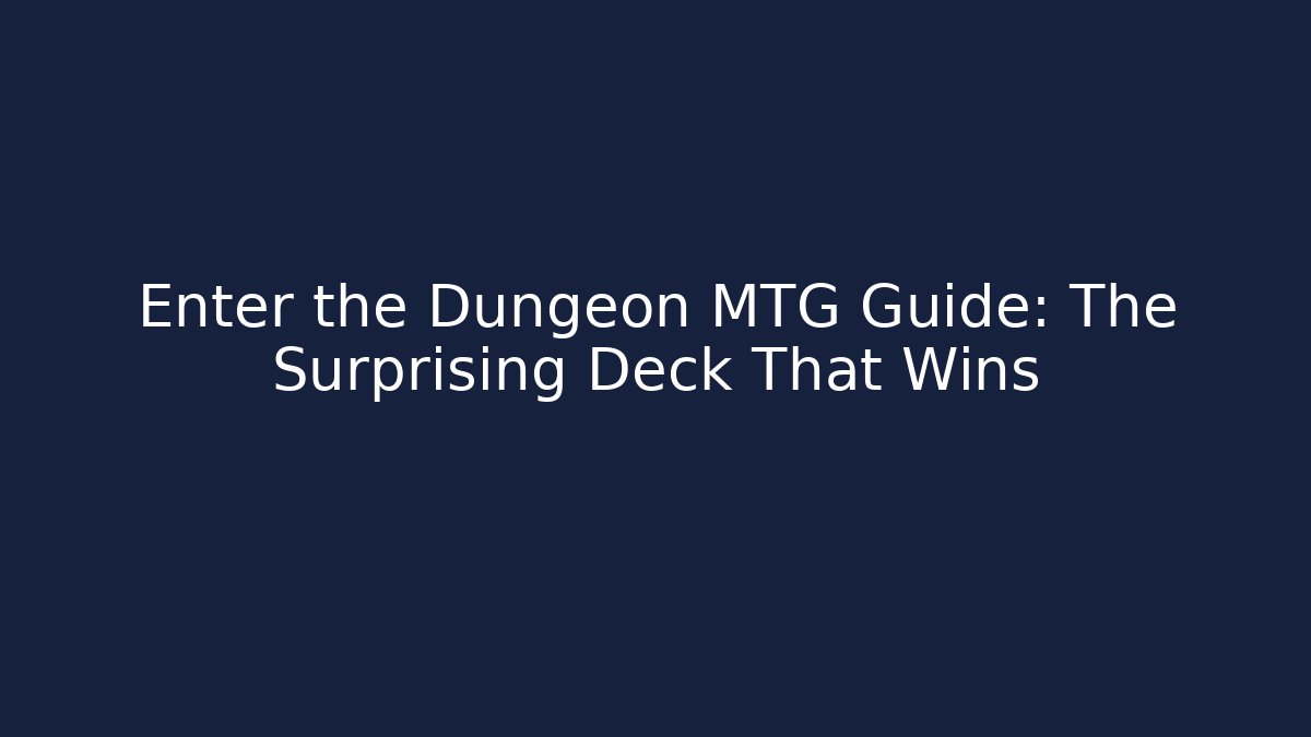 Enter the Dungeon MTG Guide: The Surprising Deck That Wins