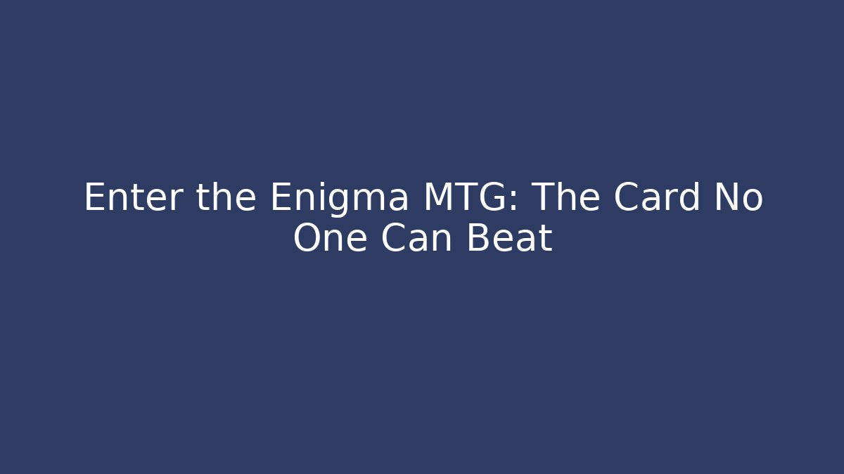 Enter the Enigma MTG: The Card No One Can Beat