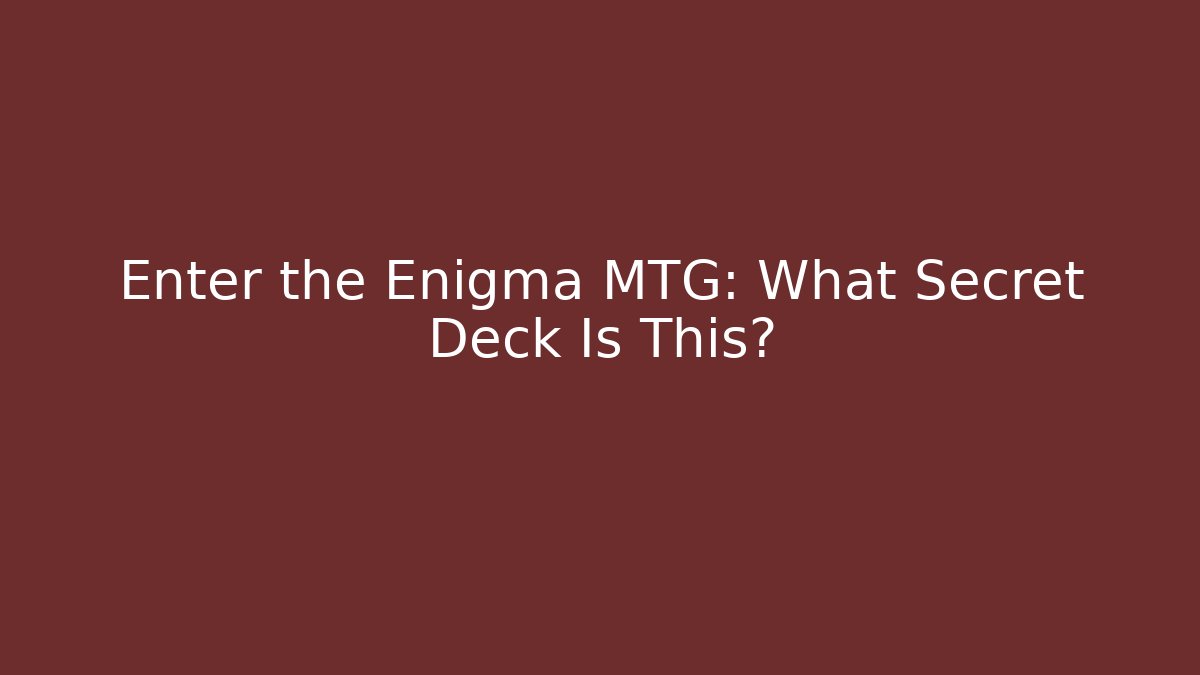 Enter the Enigma MTG: What Secret Deck Is This?