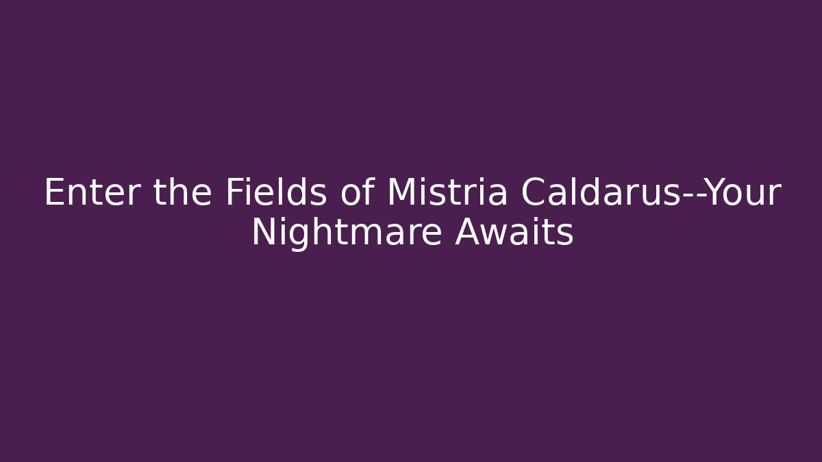 Enter the Fields of Mistria Caldarus—Your Nightmare Awaits