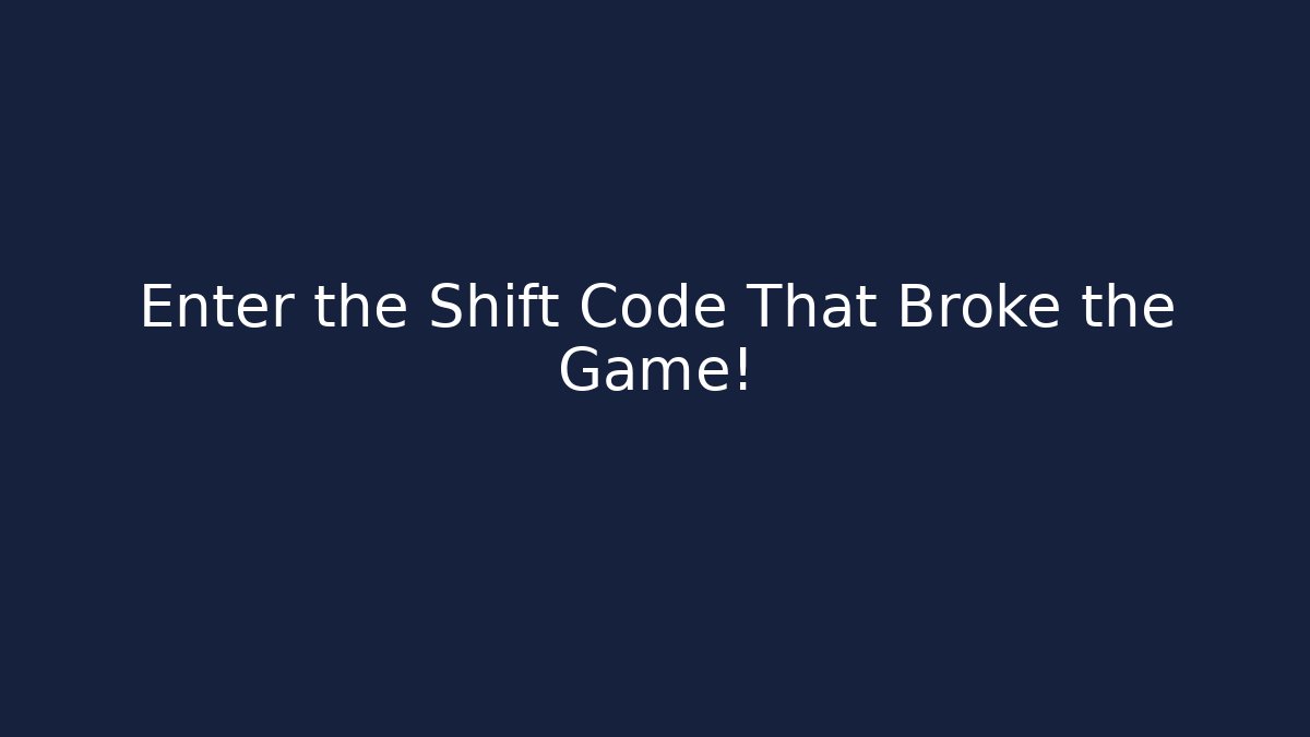 Enter the Shift Code That Broke the Game!