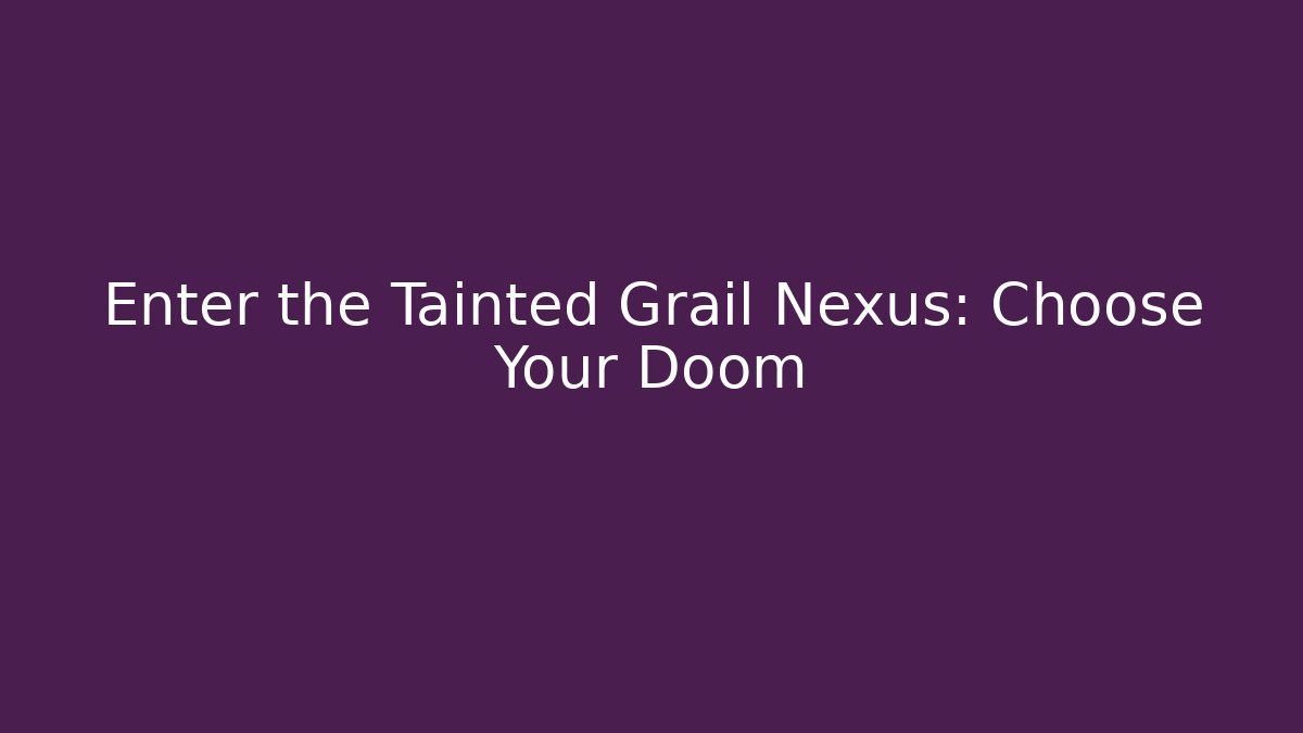 Enter the Tainted Grail Nexus: Choose Your Doom