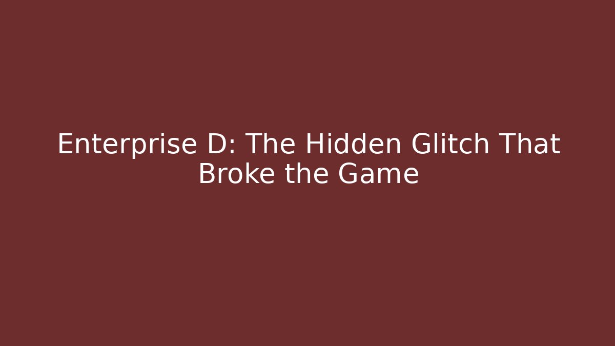 Enterprise D: The Hidden Glitch That Broke the Game - Critter Realm