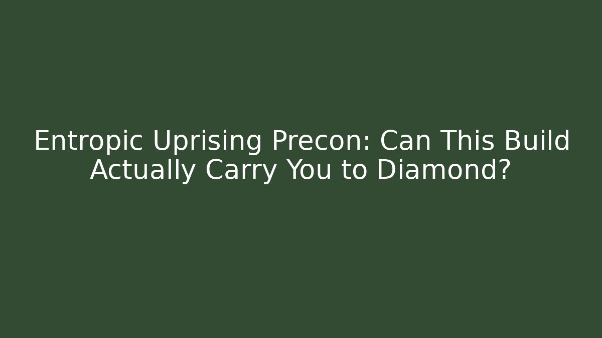 Entropic Uprising Precon: Can This Build Actually Carry You to Diamond?