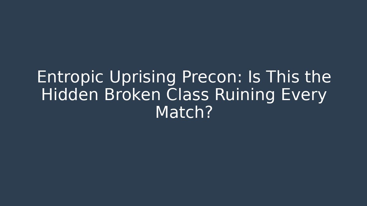 Entropic Uprising Precon: Is This the Hidden Broken Class Ruining Every Match?