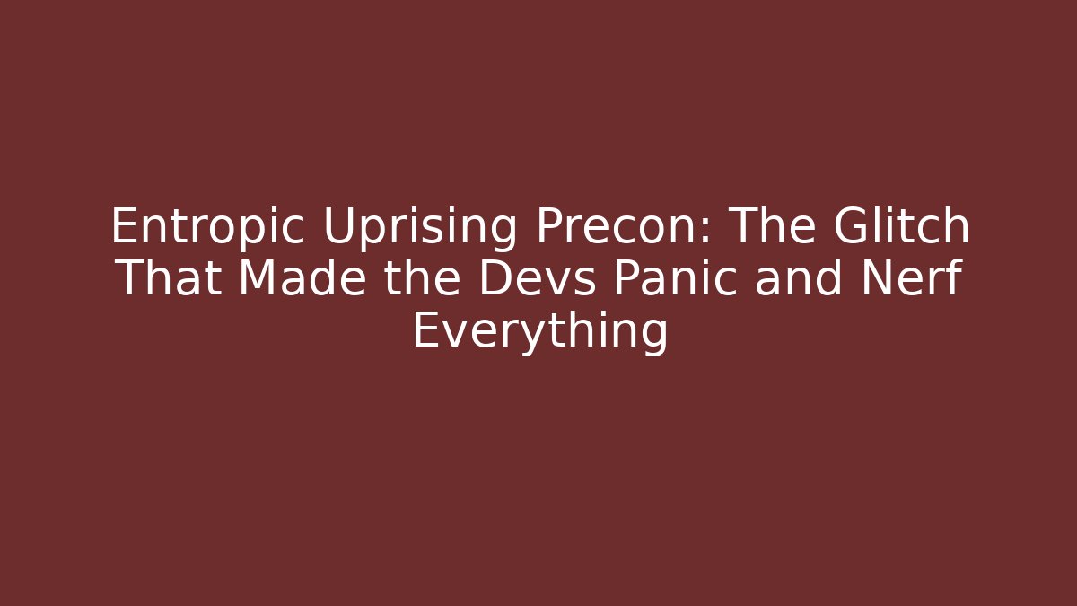 Entropic Uprising Precon: The Glitch That Made the Devs Panic and Nerf Everything - Critter Realm