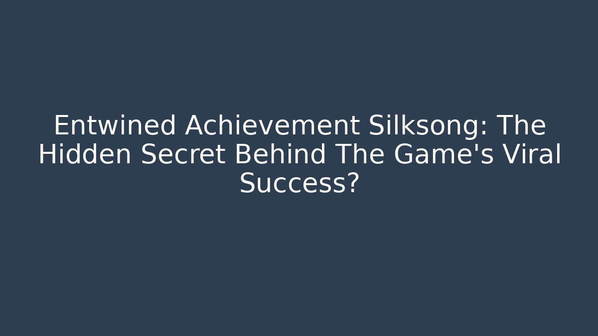 Entwined Achievement Silksong: The Hidden Secret Behind The Game's Viral Success?