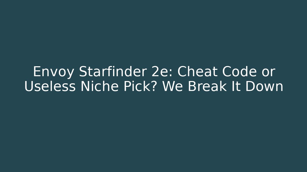 Envoy Starfinder 2e: Cheat Code or Useless Niche Pick? We Break It Down - Critter Realm