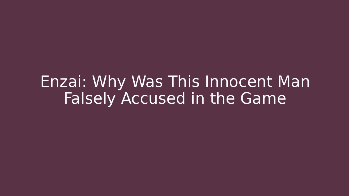 Enzai: Why Was This Innocent Man Falsely Accused in the Game