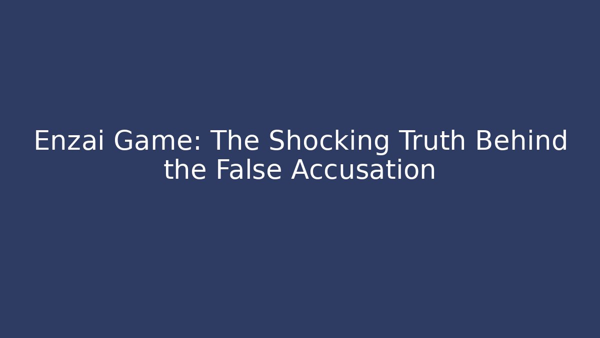 Enzai Game: The Shocking Truth Behind the False Accusation
