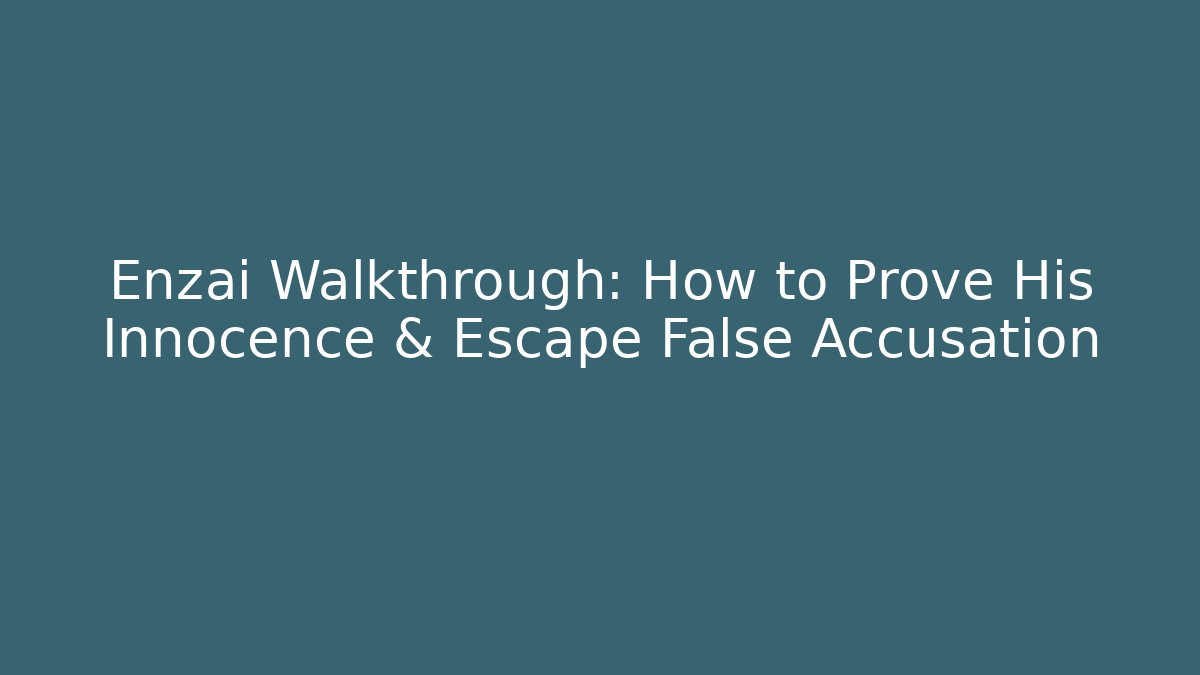 Enzai Walkthrough: How to Prove His Innocence & Escape False Accusation