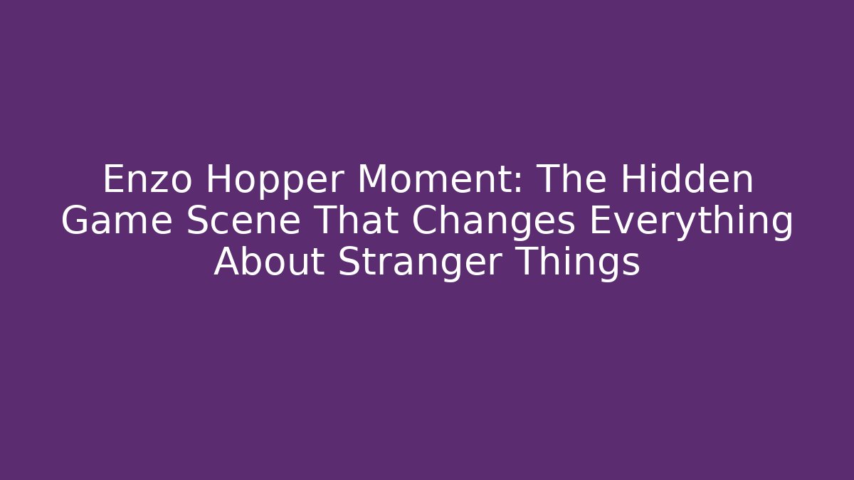 Enzo Hopper Moment: The Hidden Game Scene That Changes Everything About Stranger Things - Critter Realm