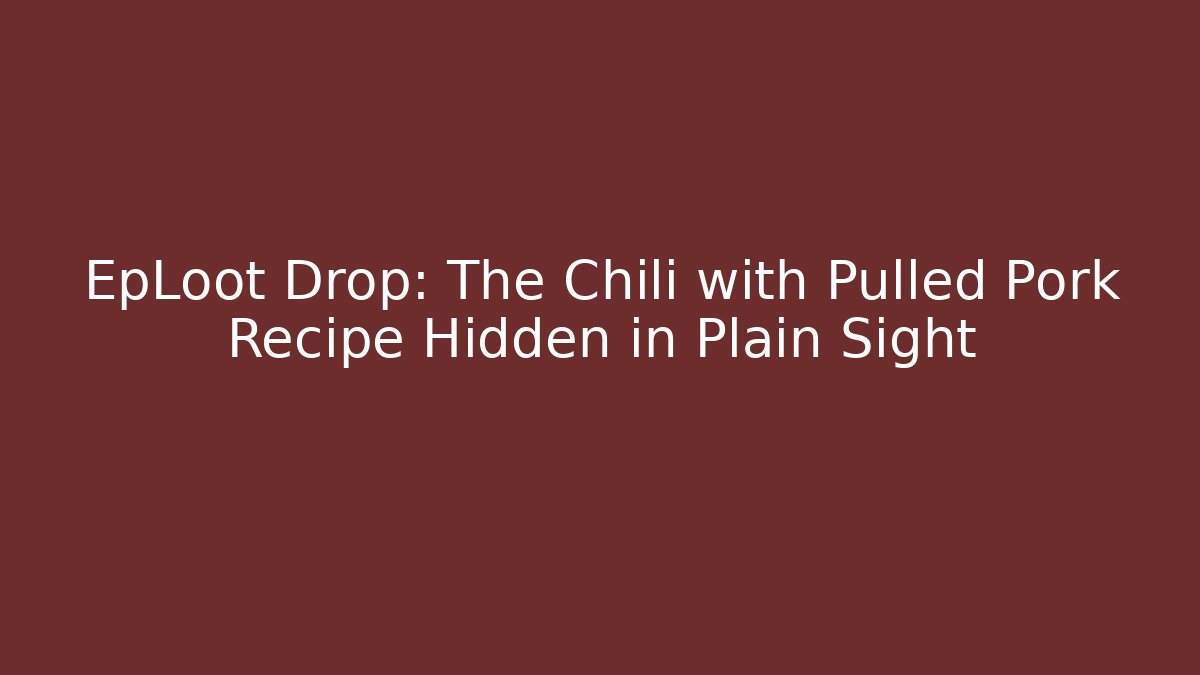 EpLoot Drop: The Chili with Pulled Pork Recipe Hidden in Plain Sight