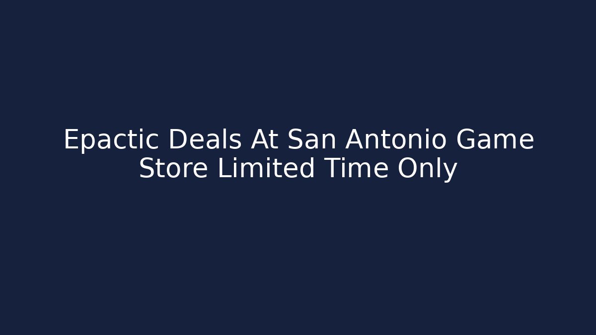Epactic Deals At San Antonio Game Store Limited Time Only - Critter Realm