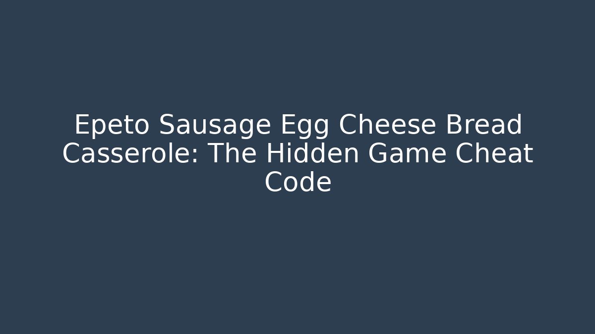 Epeto Sausage Egg Cheese Bread Casserole: The Hidden Game Cheat Code - Critter Realm