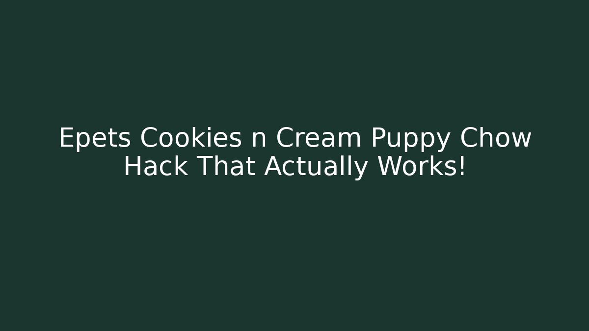 Epets Cookies n Cream Puppy Chow Hack That Actually Works! - Critter Realm