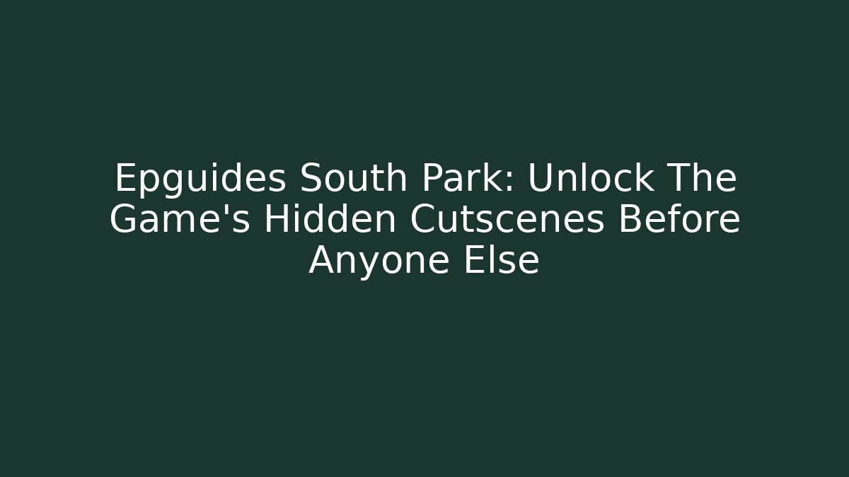 Epguides South Park: Unlock The Game's Hidden Cutscenes Before Anyone Else