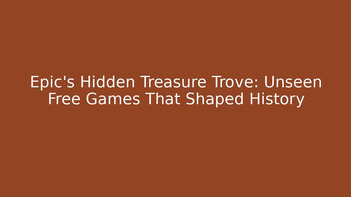 Epic's Hidden Treasure Trove: Unseen Free Games That Shaped History