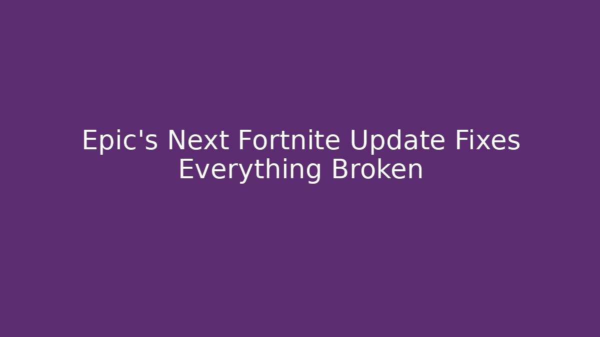 Epic's Next Fortnite Update Fixes Everything Broken